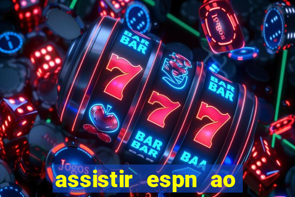 assistir espn ao vivo online gratis