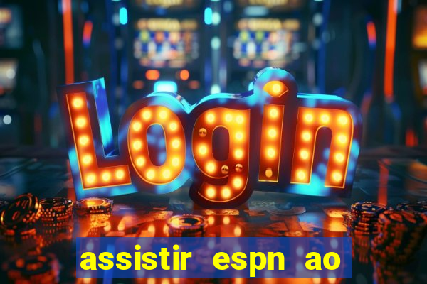 assistir espn ao vivo online gratis