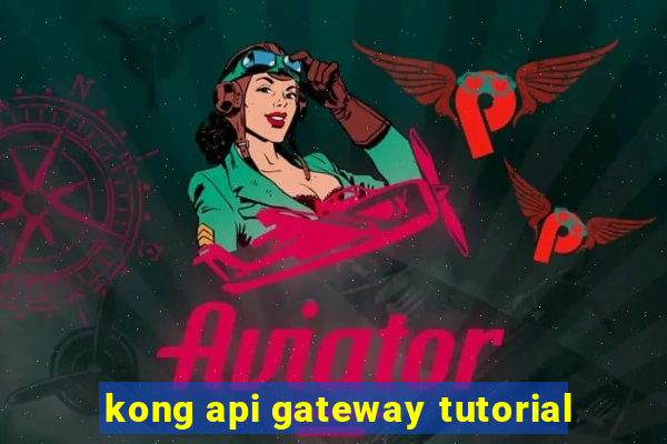 kong api gateway tutorial