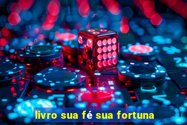 livro sua fé sua fortuna