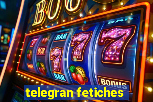 telegran fetiches