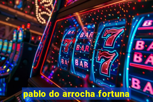 pablo do arrocha fortuna