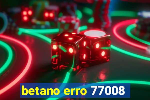 betano erro 77008