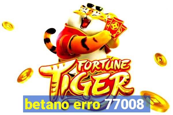 betano erro 77008