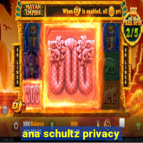 ana schultz privacy