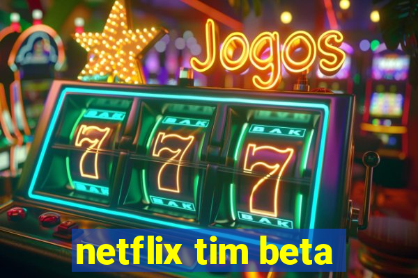 netflix tim beta