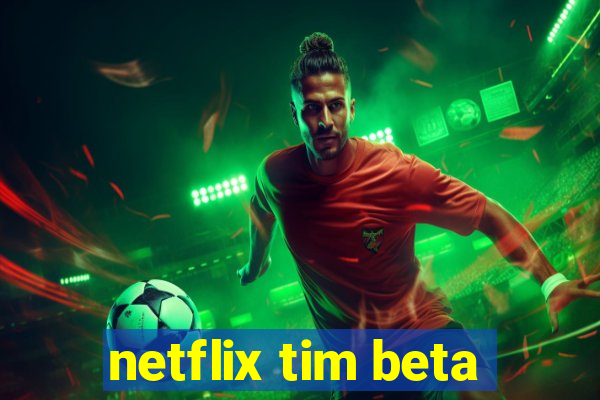 netflix tim beta