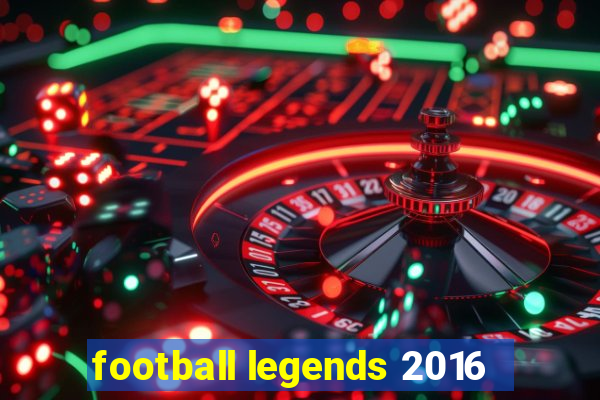 football legends 2016