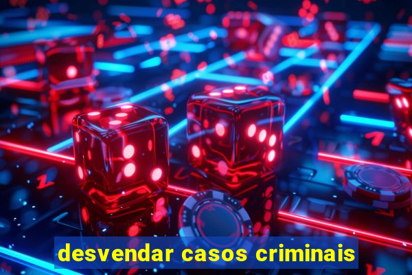 desvendar casos criminais