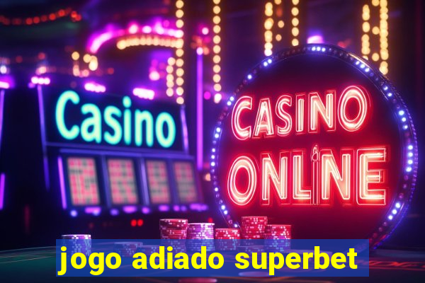 jogo adiado superbet