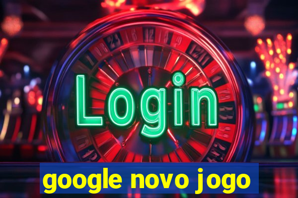 google novo jogo