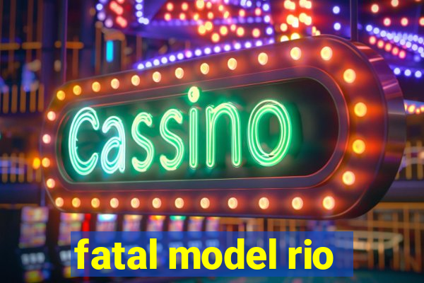 fatal model rio