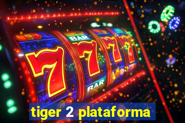 tiger 2 plataforma