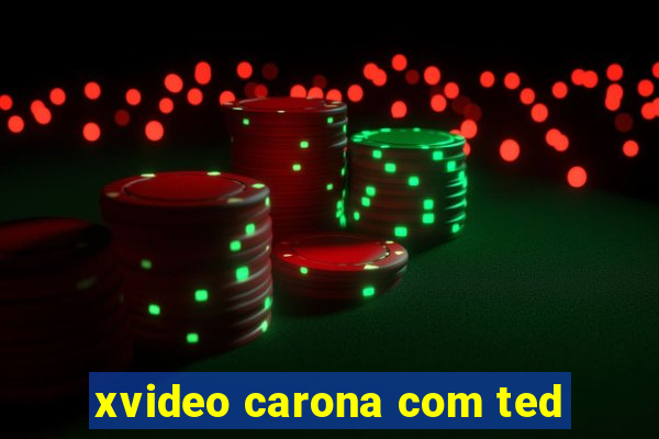 xvideo carona com ted