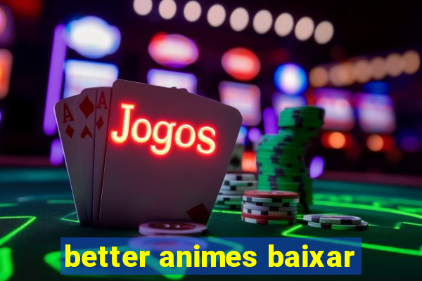 better animes baixar