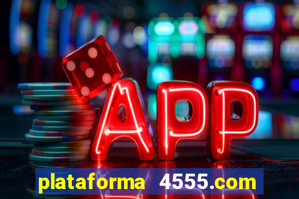 plataforma 4555.com é confiável