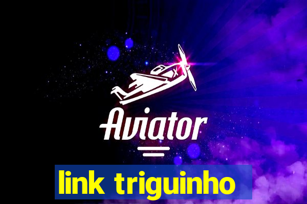 link triguinho