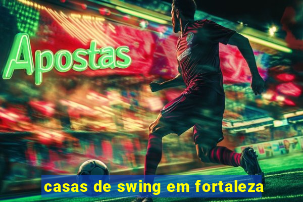 casas de swing em fortaleza