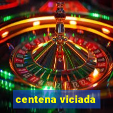 centena viciada