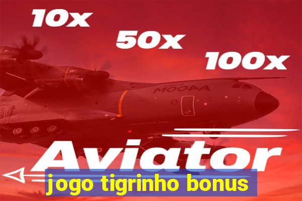 jogo tigrinho bonus