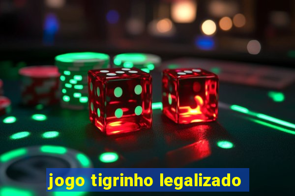 jogo tigrinho legalizado