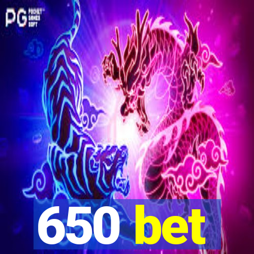 650 bet