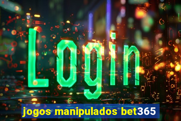 jogos manipulados bet365