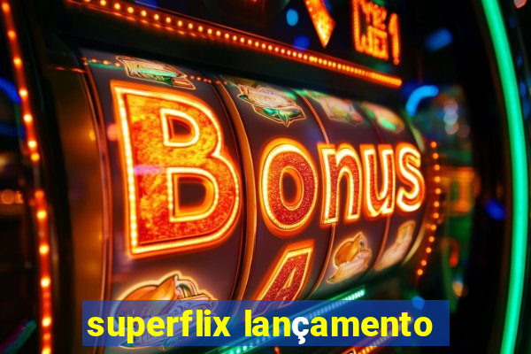 superflix lançamento