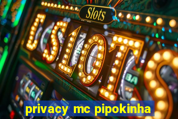 privacy mc pipokinha