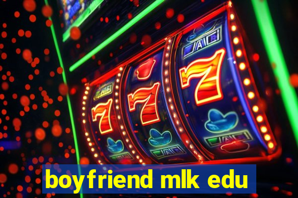 boyfriend mlk edu