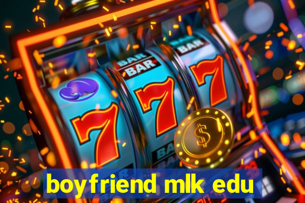 boyfriend mlk edu