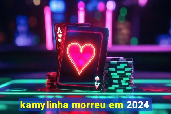 kamylinha morreu em 2024