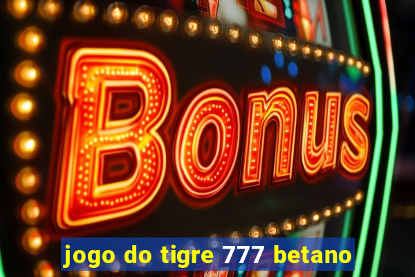 jogo do tigre 777 betano