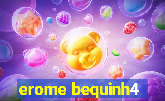 erome bequinh4