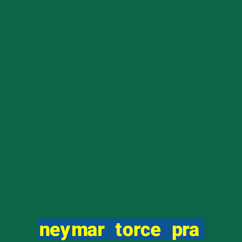 neymar torce pra que time