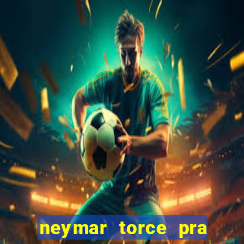 neymar torce pra que time