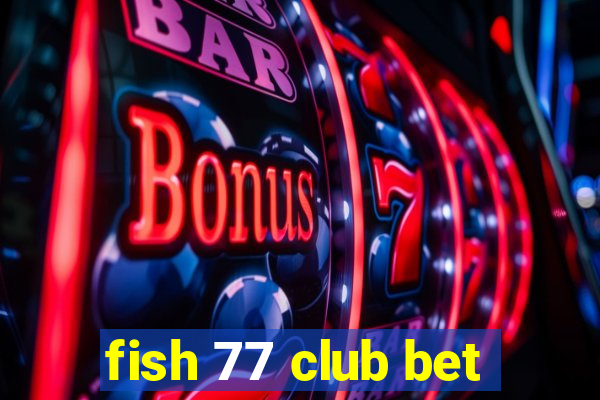 fish 77 club bet