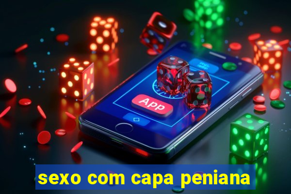 sexo com capa peniana