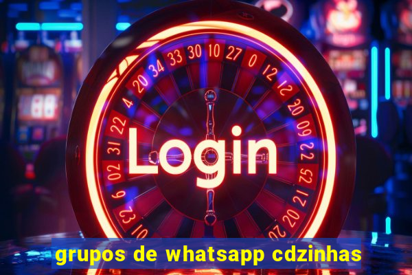 grupos de whatsapp cdzinhas