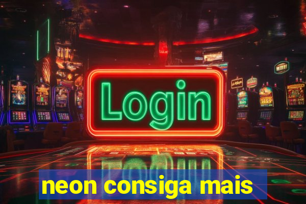 neon consiga mais