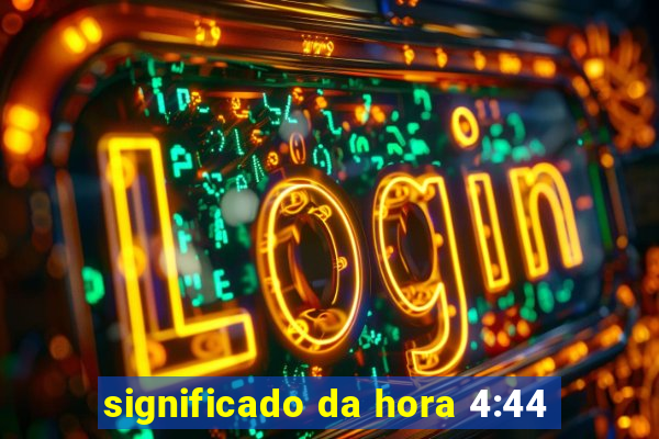 significado da hora 4:44