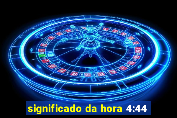 significado da hora 4:44