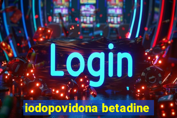 iodopovidona betadine