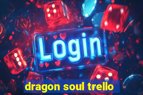 dragon soul trello