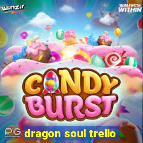 dragon soul trello