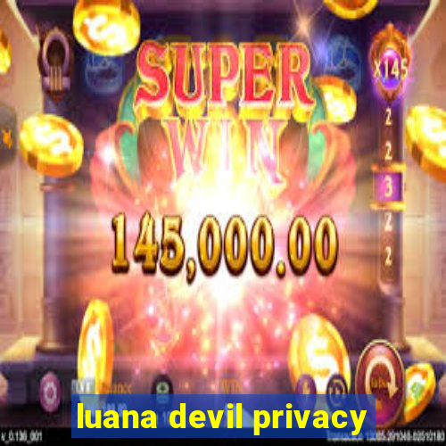 luana devil privacy