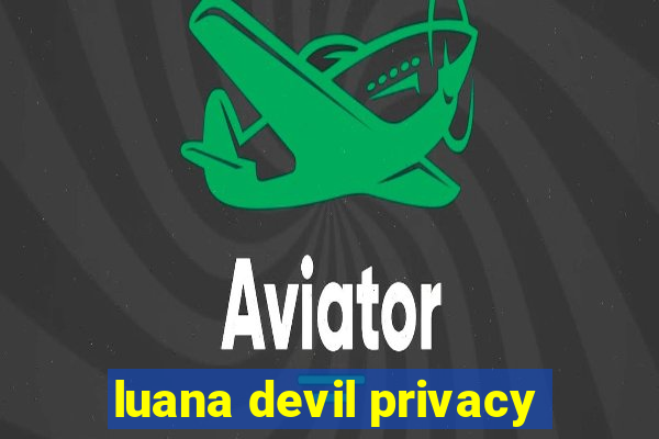 luana devil privacy