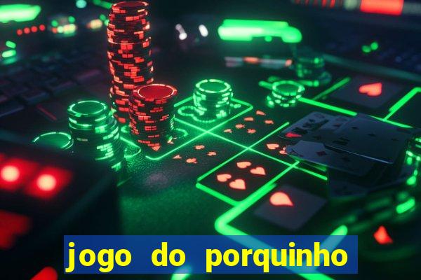 jogo do porquinho que ganha dinheiro