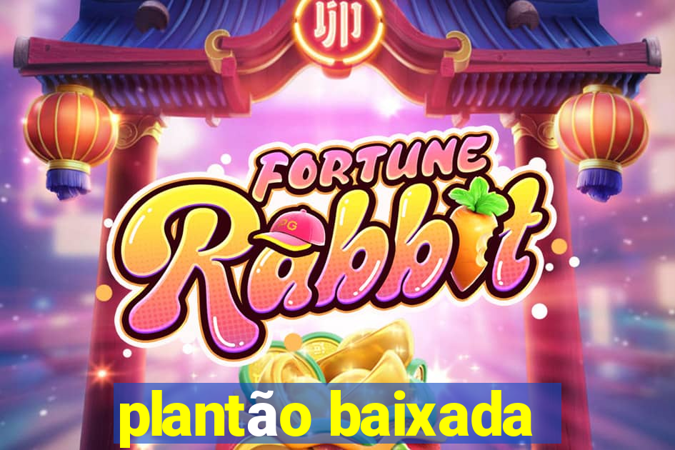 plantão baixada