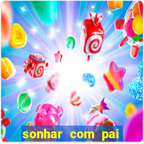 sonhar com pai jogo do bicho